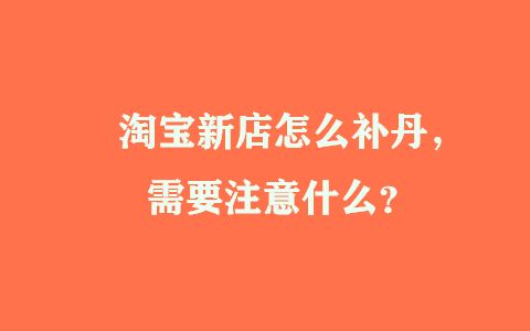 MySQL|淘宝新店怎么补丹，需要注意什么？