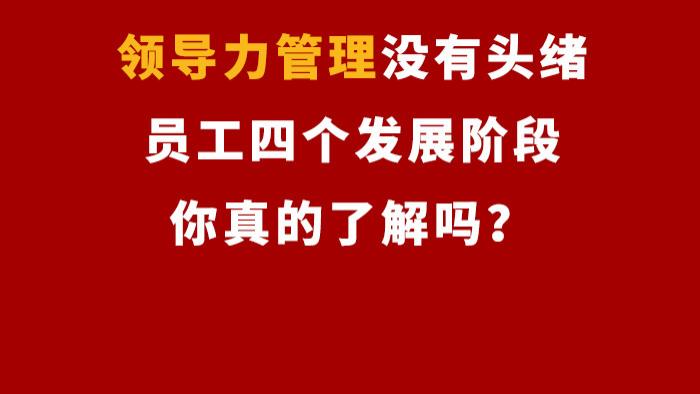 |领导力管理没有头绪，员工四个发展阶段你真的了解吗？
