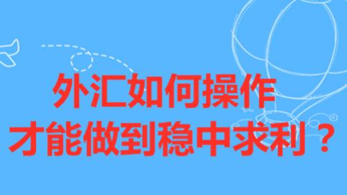 外汇如何操作才能做到稳中求利？