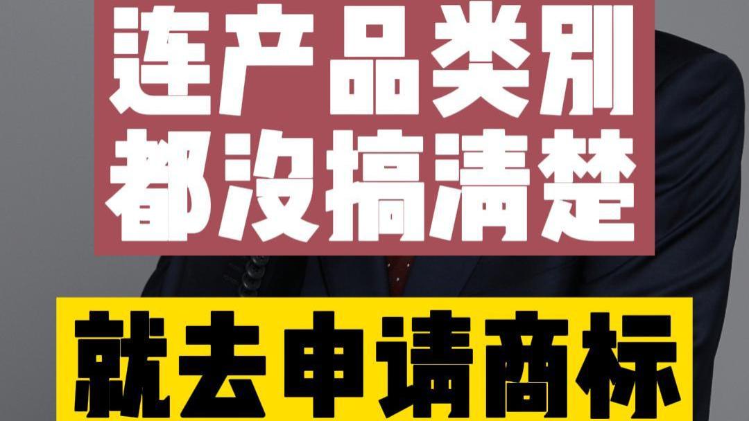 连产品类别都没有搞清楚就去申请商标！