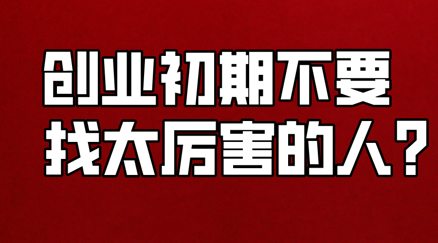河北|毛药师一分钟：创业公司要不要找比自己厉害的人