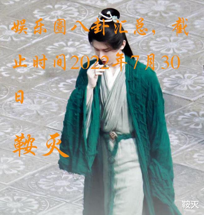 迪丽热巴|娱乐圈八卦汇总，截止时间2022年7月30日