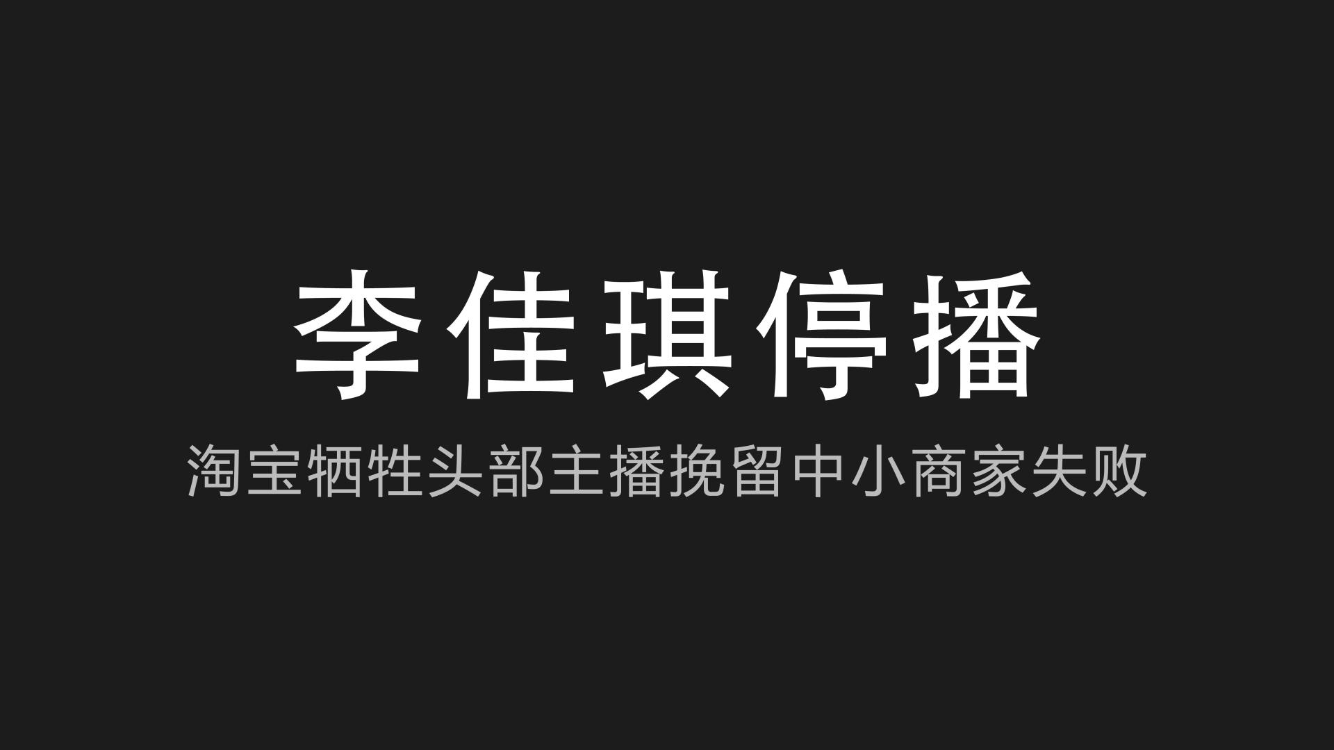 电子商务|李佳琪停播，淘宝牺牲头部主播挽留中小商家失败！