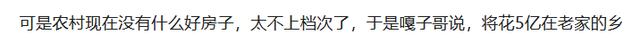 |“嘎子哥”再陷争议,称将花5亿给父母盖别墅,网友:看你几时凉