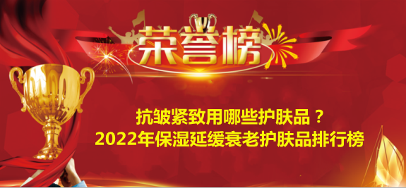 保湿 抗皱紧致用哪些护肤品？2022年保湿延缓衰老护肤品排行榜