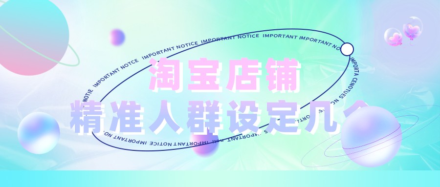 淘宝|弘辽科技:淘宝店铺精准人群设定几个?人群定位如何做?