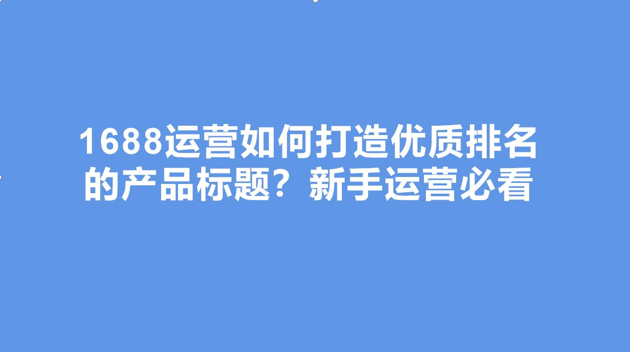 联想|金社长：1688运营如何打造优质排名的产品标题？新手运营必看