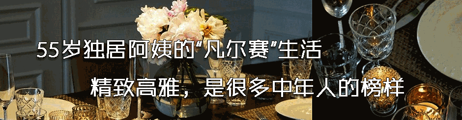 55岁独居阿姨的“凡尔赛”生活