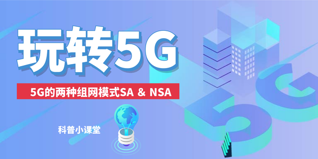 5G|5G科普，常见的两种5G组网模式 SA＆NSA。区别在哪儿？一定要知道