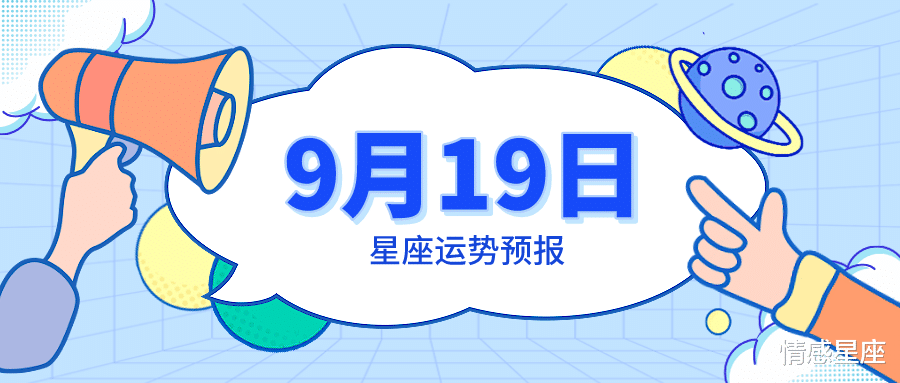 软弱|9月19日星座运势预报：巨蟹备受关注，天蝎邂逅良缘