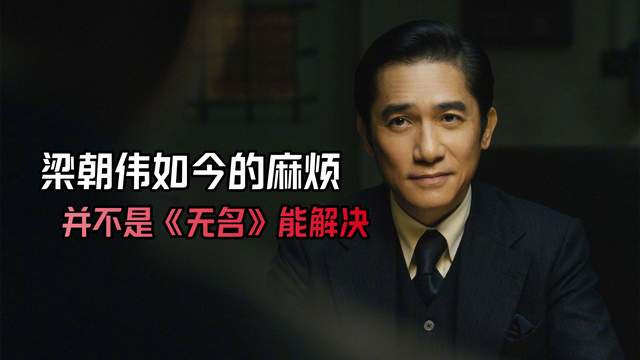 梁朝伟|梁朝伟如今的麻烦，不是《无名》能解决，因为他面临的是职业困境