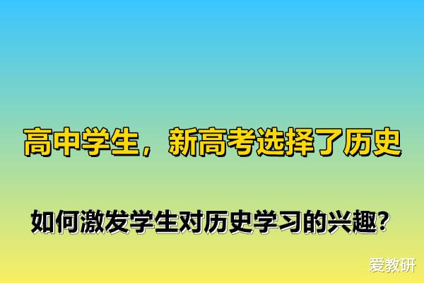 教师|高中学生，新高考选择了历史，如何激发学生对历史学习的兴趣？
