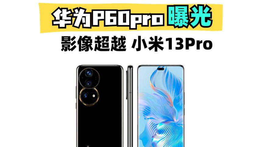 来了，华为P60pro曝光！影像超小米徕卡，登顶DXO榜首！