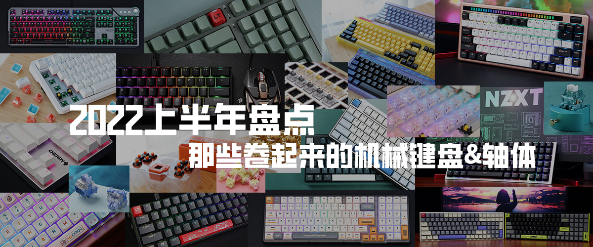 机械键盘|2022上半年盘点：那些卷起来的机械键盘&轴体