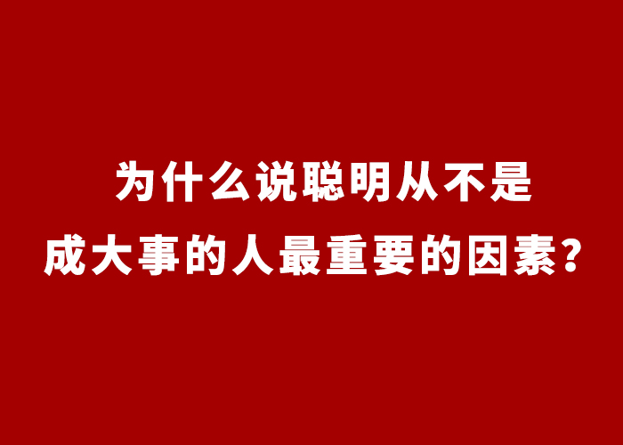 |为什么说聪明从不是成大事的人最重要的因素?
