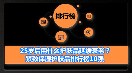 保湿 25岁后用什么护肤品延缓衰老？紧致保湿护肤品排行榜10强