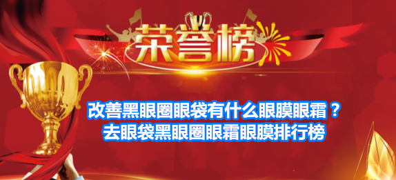 碳水化合物 改善黑眼圈眼袋有什么眼膜眼霜?去眼袋黑眼圈眼霜眼膜排行榜
