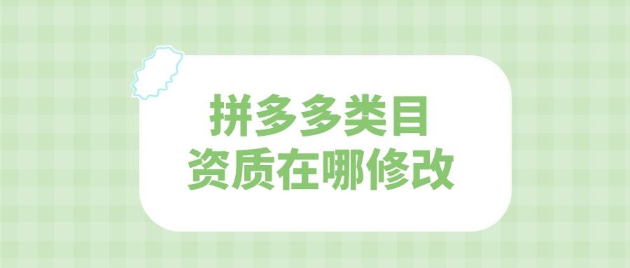 拼多多|弘辽科技：拼多多类目资质在哪修改？资质审核要几天？