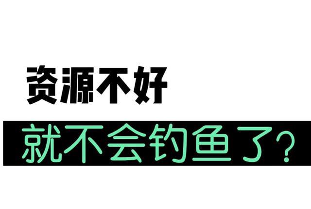 |资源是钓鱼最重要的因素吗？别找借口了，这些经验远比资源重要