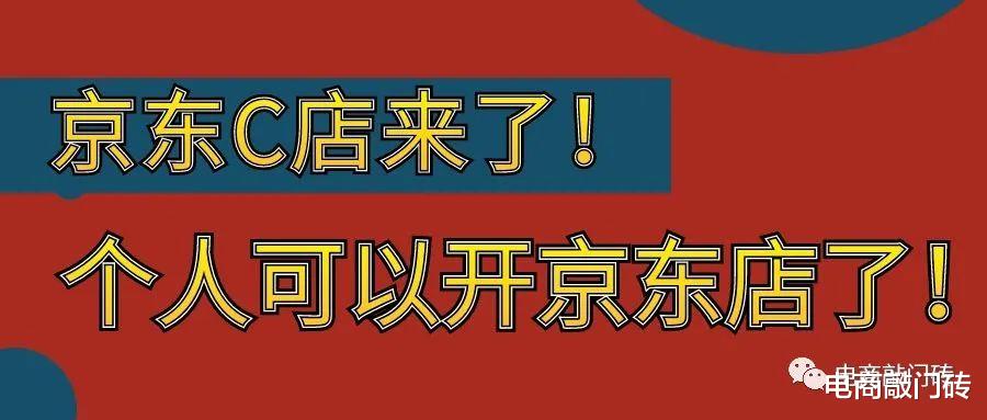 A轮融资|京东独战淘宝天猫，个人卖家可在京东开店了！京东C店开店攻略！