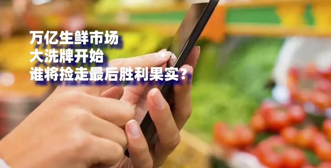 |万亿生鲜市场大洗牌开始，谁将捡走最后胜利果实？