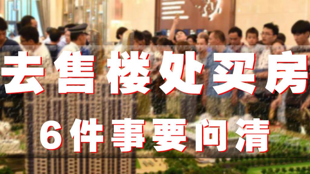 购房置业|去售楼处看房，6大问题别忽视，提前问清以免到时候吃亏后悔