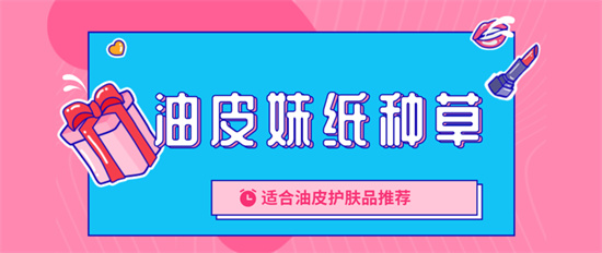 护肤品 油皮肌肤护肤品哪个牌子好？清爽好用的护肤品套装推荐