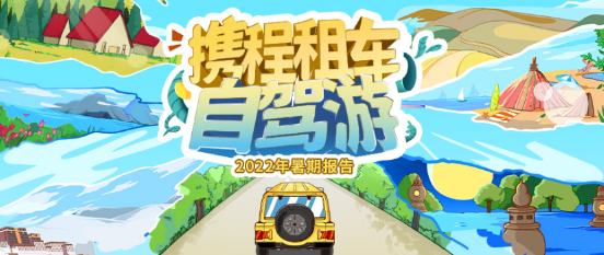 |携程发布《2022年暑期租车自驾报告》租车订单同比实现双位数增长