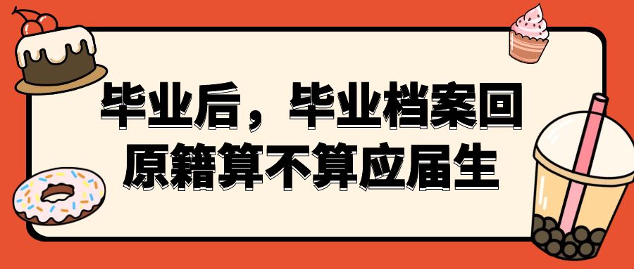 应届生|毕业后,毕业档案回原籍算不算应届生
