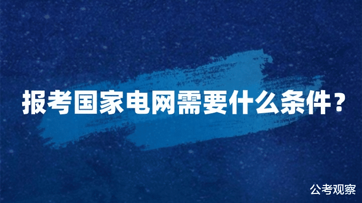 招聘|报考国家电网需要什么条件？要求高吗？