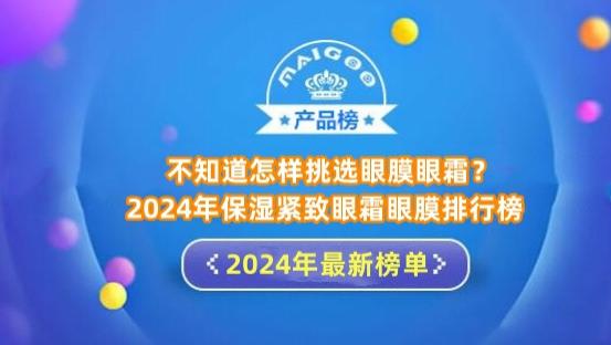 不知道怎样挑选眼膜眼霜？2024年保湿紧致眼霜眼膜排行榜