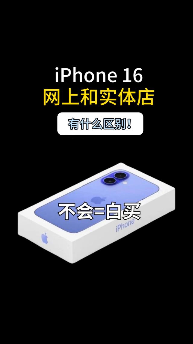 iPhone 16网上和实体店有什么区别！