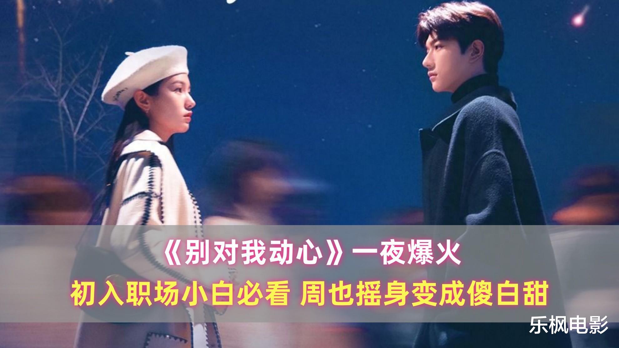 《别对我动心》一夜爆火：初入职场小白必看，周也摇身变成傻白甜