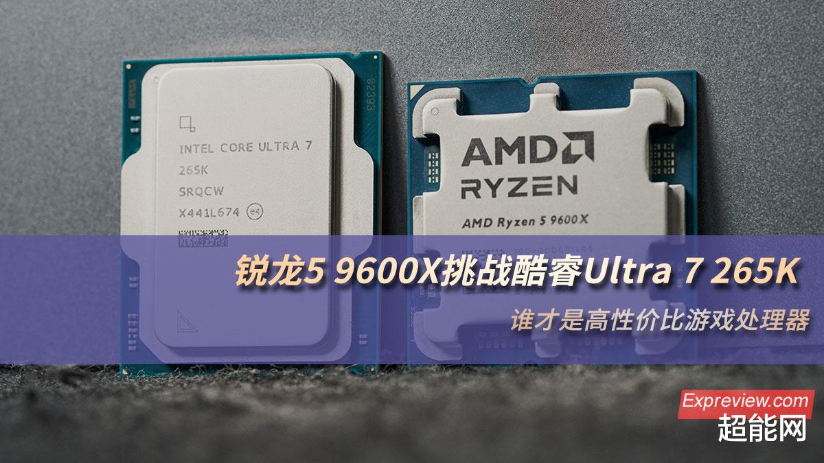 锐龙5 9600X挑战酷睿Ultra 7 265K: 谁才是高性价比游戏处理器