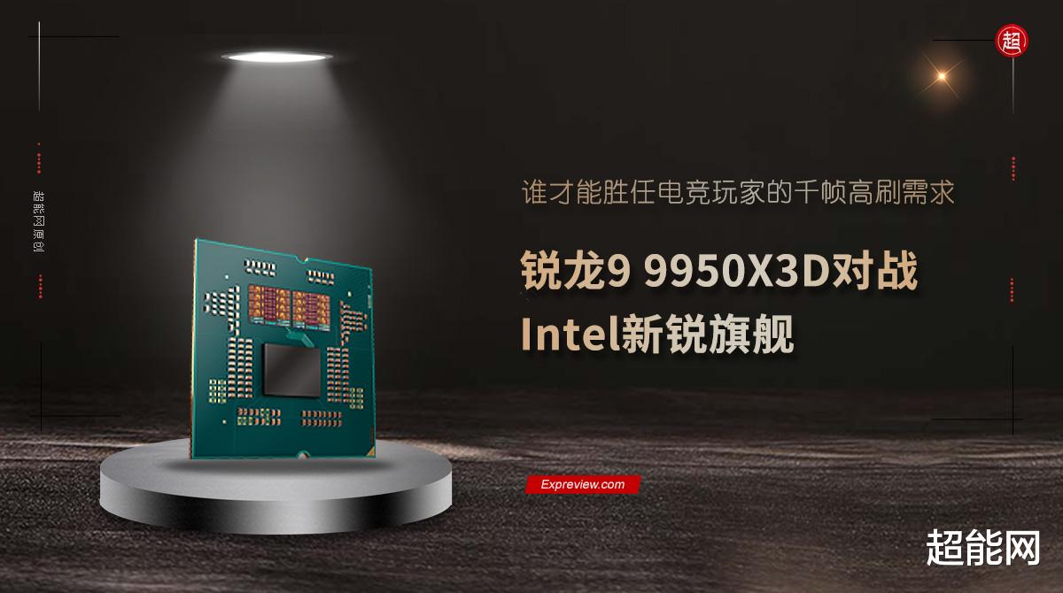 锐龙9 9950X3D对战Intel新锐旗舰:谁才能胜任电竞玩家的千帧高刷需求