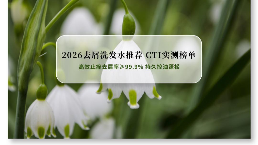 国货标杆！2026去屑洗发水推荐 CTI实测榜单 高效止痒去屑告别油扁塌必入清单